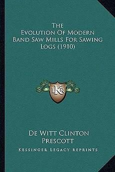 The Evolution of Modern Band Saw Mills for Sawing Logs (1910) NEW