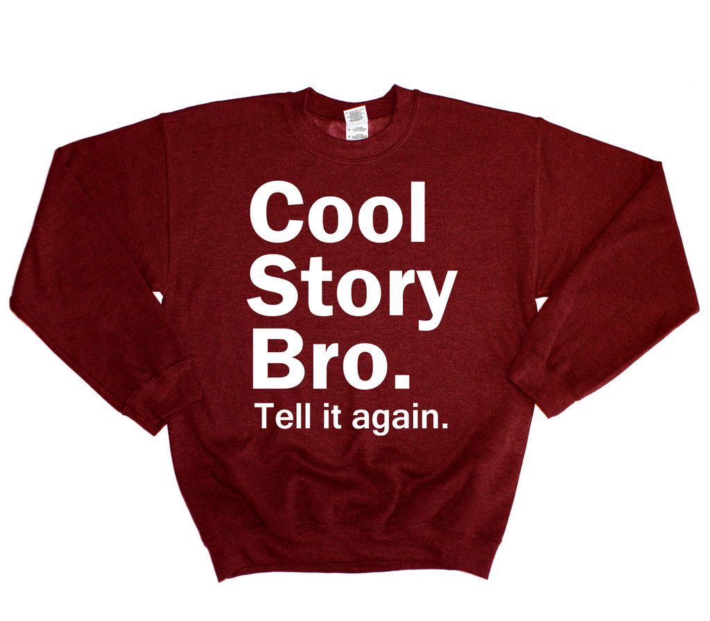 COOL STORY BRO TELL IT AGAIN SWAG JUMPER SWEATER SWEATSHIRT WOMEN GIRL 