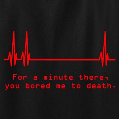 For A Minute There You Bored Me to Death T Shirt Funny